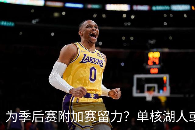 为季后赛附加赛留力？单核湖人或艰难力克老鹰