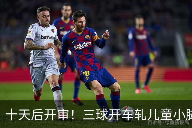十天后开审！三球开车轧儿童小脚致骨折 索赔2.5万暴涨至375万